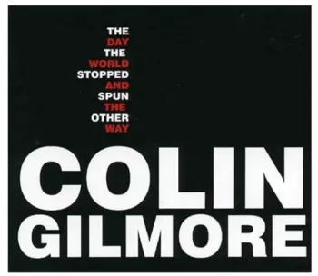 Colin Gilmore: The Day The World Stopped...