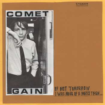 Album Comet Gain: If Not Tomorrow / I Was More Of A Mess Then ...