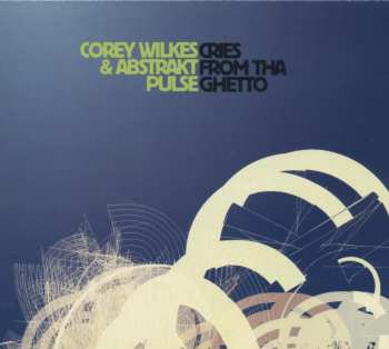 CD Corey Wilkes & Abstrakt Pulse: Cries From Tha Ghetto