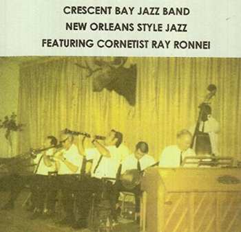 Album Crescent Bay Jazz Band: New Orleans Style Jazz Featuring Cornetist Ray Ronnei