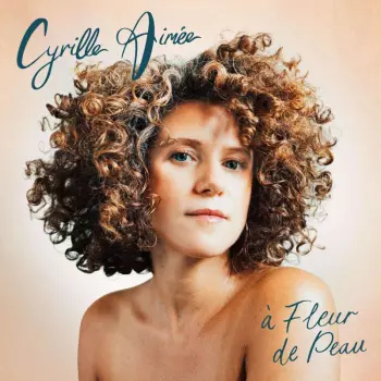 Cyrille Aimée: A Fleur De Peau
