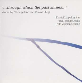 CD Dan Lippel: ...Through Which The Past Shines...: Works By Nils Vigeland And Reiko Füting