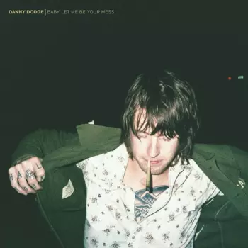 Danny Dodge: Baby, Let Me Be Your Mess