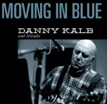 Danny Kalb: Moving In Blue