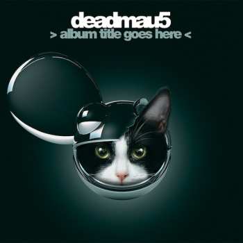 Album deadmau5: > Album Title Goes Here <