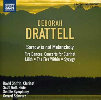 Album Gerard Schwarz: Sorrow Is Not Melancholy: The Very Intense Music Of Deborah Drattell