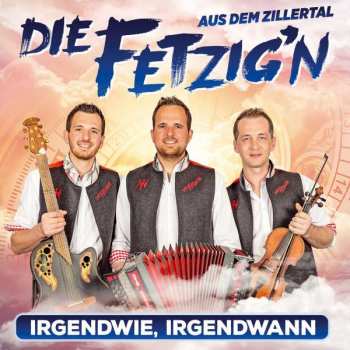 Album Die Fetzig'n Aus Dem Zillertal: Irgendwie, Irgendwann