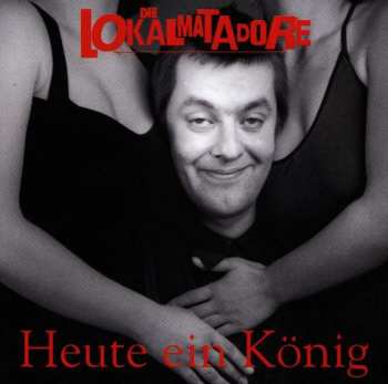 CD Die Lokalmatadore: Heute Ein König (... Morgen Ein Arschloch)