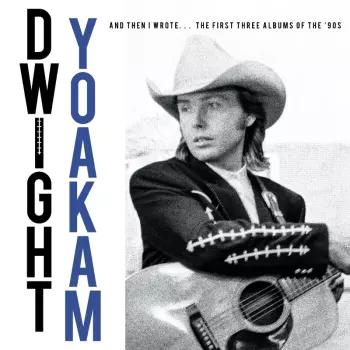 Dwight Yoakam: And Then I Wrote... The First Three Albums of the ’90s