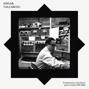 Album Edgar Valcárcel: Composiciones Electrónicas Para Los Andes (1967 - 2006)