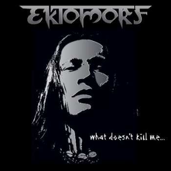 CD Ektomorf: What Doesn't Kill Me...