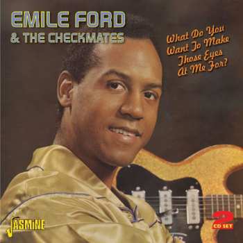2CD Emile Ford & The Checkmates: What Do You Want To Make Those Eyes At Me For?