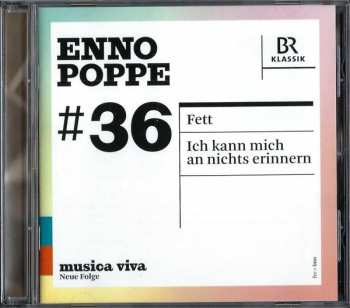 CD Enno Poppe: #36 | Fett / Ich Kann Mich An Nichts Erinnern