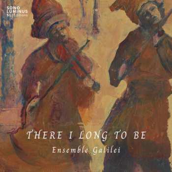 Album Ensemble Galilei: There I Long To Be