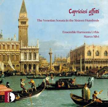 Album Ensemble Harmonia Urbis: Capriciosi Affetti (The Venetian Sonata In The Sixteen Hundreds)