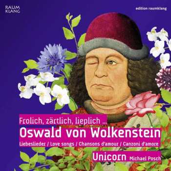 CD Ensemble Unicorn: Frolich, Zärtlich, Lieplich... Oswald von Wolkenstein: Liebeslieder / Love Songs / Chansons D'amour / Canzoni D'amore