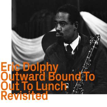 CD Eric Dolphy: Outward Bound To Out To Lunch Revisited