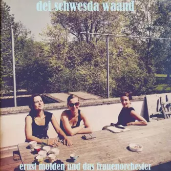 Ernst Molden Und Das Frauenorchester: Dei Schwesda Waand