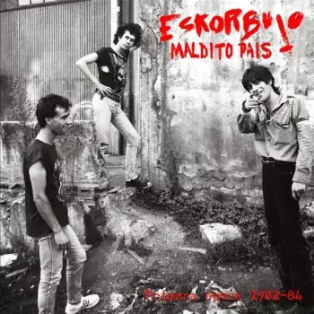 Eskorbuto: Maldito Pais (Primera Época 1982-84)