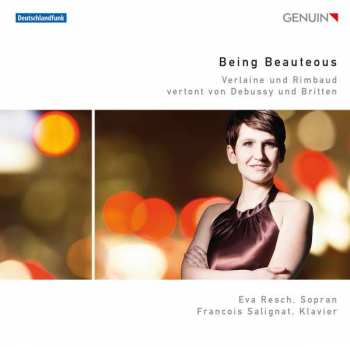 Album Claude Debussy: Being Beauteous (Verlaine Und Rimbaud Vertont Von Debussy Und Britten)