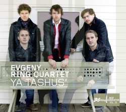 CD Evgeny Ring Quartet: Ya Tashus'