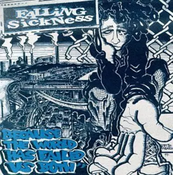 Falling Sickness: Because The World Has Failed Us Both