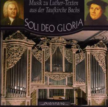 Album Felix Friedrich: Soli Deo Gloria - Musik Zu Luther-Texten Aus Der Taufkirche Bachs