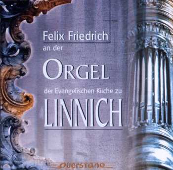 Album Felix Friedrich / Various: Der Orgel Der Evangelischen Kirche Zu Linnich