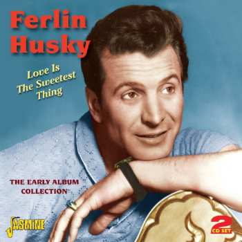 Album Ferlin Husky: Love Is The Sweetest Thing - The Early Album Collection