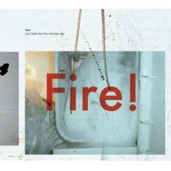 Album Fire!: You Liked Me Five Minutes Ago