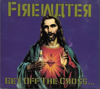 Get Off The Cross... We Need The Wood For The Fire