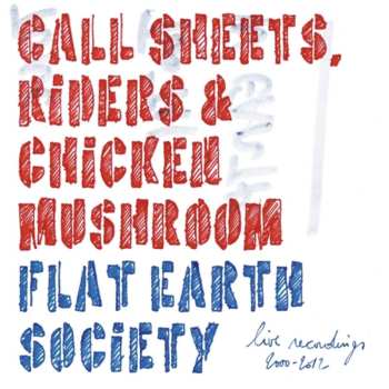 Album Flat Earth Society: Call Sheets, Riders & Chicken Mushroom (Live Recordings 2000-2012)