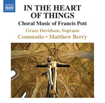 CD Grace Davidson: In The Heart Of Things (Choral Music Of Francis Pott)