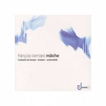 CD François-Bernard Mâche: L'Estuaire Du Temps / Braises / Andromède