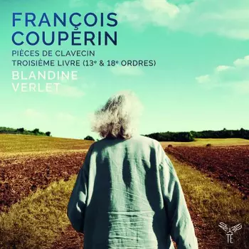 François Couperin: Pièces De Clavecin, Troisième Livre (13ᵉ & 18ᵉ Ordres)