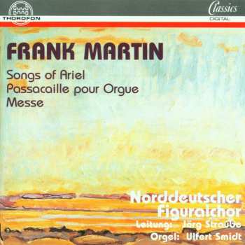 CD Frank Martin: Songs Of Ariel / Passacaille Pour Orgue / Messe