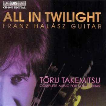 CD Toru Takemitsu: All In Twilight (Complete Music For Solo Guitar)