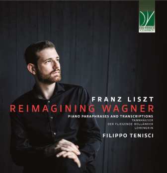 Album Franz Liszt: Transkriptionen & Paraphrasen Nach Wagner-opern "reimagining Wagner"