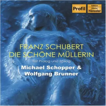 Franz Schubert: Die Schöne Müllerin (Mit Prolog Und Epilog)