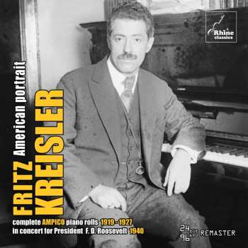 Album Fritz Kreisler: American Portrait - Complete Ampico Piano Rolls 1919-1927 / In Concert For President Roosevelt 1940