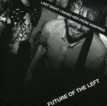 Future Of The Left: Last Night I Saved Her From Vampires