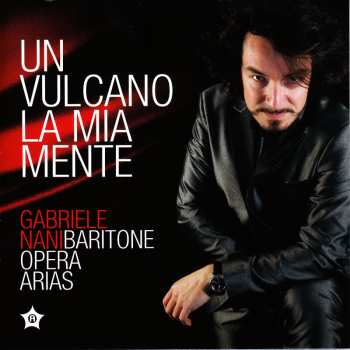 Album Gabriele Nani: Un Vulcano la Mia Mente: Baritone Opera Arias
