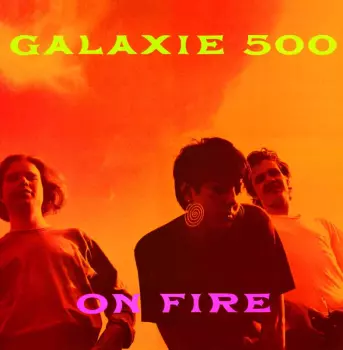 Galaxie 500: On Fire