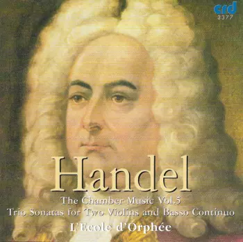 Georg Friedrich Händel: The Chamber Music Vol. V: The Trio Sonatas For Two Violins And Basso Continuo