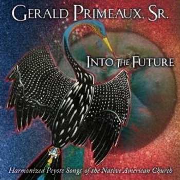 Album Gerald Primeaux, Sr.: Into The Future - Harmonized Peyote Songs Of The Native American Church