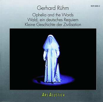 Album Gerhard Rühm: Ophelia And The Words / Wald: Ein Deutsches Requiem / Kleine Geschichte Der Zivilisation
