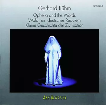 Gerhard Rühm: Ophelia And The Words / Wald: Ein Deutsches Requiem / Kleine Geschichte Der Zivilisation