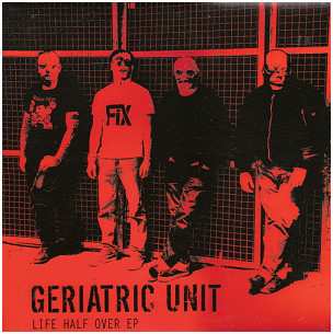 CD Geriatric Unit: Life Half Over EP