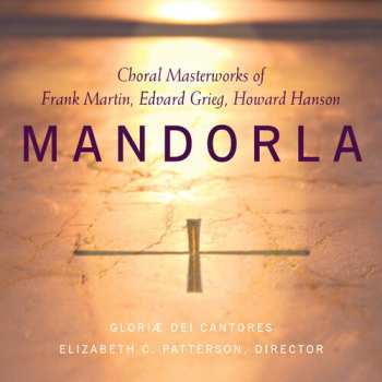 Album Gloriae Dei Cantores: Mandorla: Choral Masterworks Of Frank Martin, Edvard Grieg, Howard Hanson