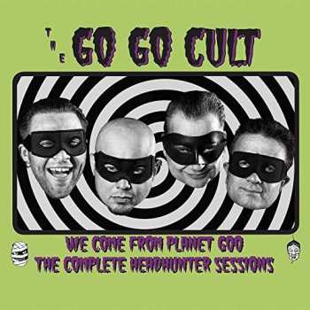 CD Go Go Cult: We Come From Planet Goo - The Complete Headhunter Sessions